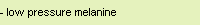 - low pressure melanine